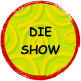 Die
Show